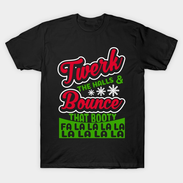 Twerk The Halls and Bounce That Booty Fa La La La La T-Shirt by joshp214